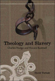 Title: Theology and Slavery: Charles Hodge and Horace Bushnell, Author: David Torbett