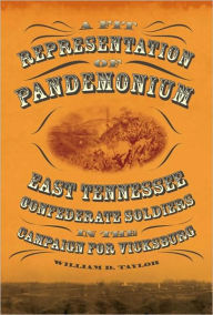 Title: A Fit Representation of Pandemonium: East Tennessee Confederate Soldiers in the Campaign for Vicksburg, Author: William D. Taylor