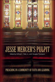 Title: Jesse Mercer's Pulpit: Preaching in a Community of Faith and Learning / Edition 1, Author: Wilfred C. Platt Jr.