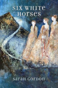 Free ebook share download Six White Horses: Poems 9780881460452 English version PDB by Sarah Gordon
