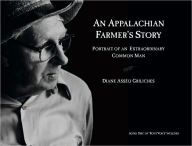 Title: An Appalachian Farmer's Story: Portrait of an Extraordinary Common Man, Author: Diane Asseo Griliches