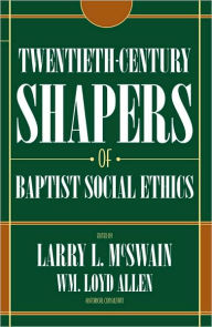 Title: Twentieth-Century Shapers of Baptist Social Ethics, Author: Larry L. McSwain