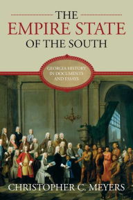 Title: The Empire State of the South: Georgia History in Documents and Essays, Author: Christopher C Meyer