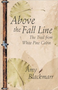 Title: Above the Fall Line: The Trail from White Pine Cabin, Author: Amy Blackmarr