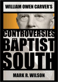 Title: William Owen Carver's Controversies in the Baptist South, Author: Mark Wilson