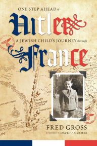 Title: One Step Ahead of Hitler: A Jewish Child's Journey through France, Author: Fred Gross