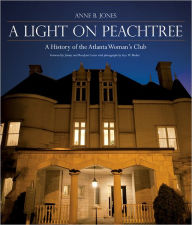 Title: A Light on Peachtree: A History of the Atlanta Women's Club, Author: Anne B. Jones