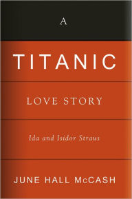 Title: A Titanic Love Story: Ida and Isidor Straus, Author: June McCash