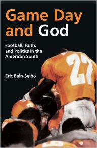 Title: Game Day and God: Football, Faith and Politics in the American South, Author: Eric Bain-Selbo