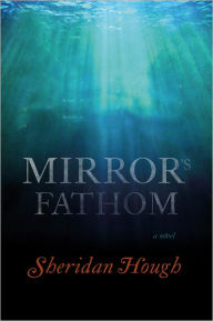 Title: Mirror's Fathom: A Novel, Author: Sheridan Hough