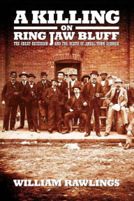 Title: A Killing on Ring Jaw Bluff: The Great Recession and The Death of Small Town Georgia, Author: William Rawlings