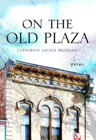 Title: On the Old Plaza: Poems, Author: Catharine Savage Brosman