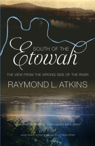 Title: South of the Etowah: The View from the Wrong Side of the River, Author: Raymond L. Atkins