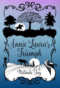 Title: Annie Laura's Triumph: A Novel, Author: Milinda Jay