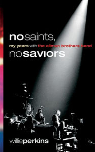 Title: No Saints, No Saviors: My Years With The Allman Brothers Band, Author: Willie Perkins