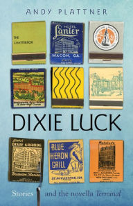 Title: Dixie Luck: Stories and the novella Terminal, Author: Andy Plattner