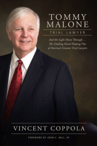 Title: Tommy Malone, Trial Lawyer: And the Light Shone Through...The Guiding Hand Shaping One of America's Greatest Trial Lawyers, Author: Vincent Coppola