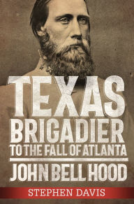 Free ebooks for nursing download Texas Brigadier to the Fall of Atlanta: John Bell Hood English version 9780881467208