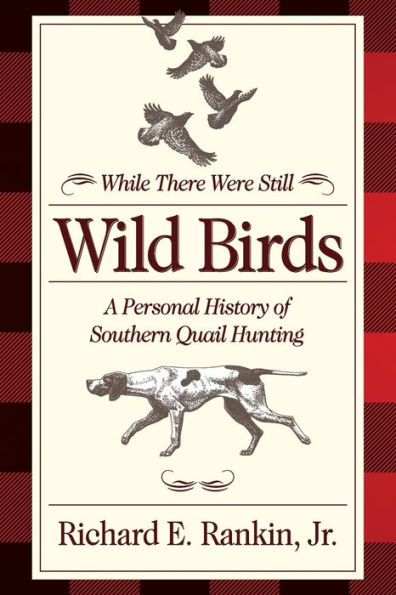 While There Were Still Wild Birds: A Personal History of Southern Quail Hunting