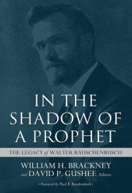 Book google downloader In the Shadow of a Prophet: The Legacy of Walter Rauschenbusch MOBI RTF iBook 9780881467468 by William H. Brackney, David P. Gushee in English