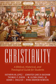 Title: Christianity: A Biblical, Historical, and Theological Guide for Students, Revised and Expanded, Author: K.M. Lopez