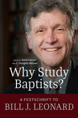 Why Study Baptists?: A Festschrift to William J. Leonard