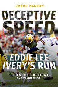 Title: Deceptive Speed: Eddie Lee Ivery's Run Through Tech, Titletown, and Temptation, Author: Jerry Gentry