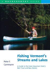 Title: Fishing Vermont's Streams and Lakes: A Guide to the Green Mountain State's Best Trout and Bass Waters, Author: Peter F. Cammann