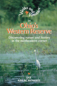 Title: Walks and Rambles in Ohio's Western Reserve: Discovering Nature and History in the Northeastern Corner, Author: Jay Abercrombie