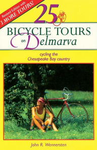 Title: 25 Bicycle Tours on Delmarva: Cycling the Chesapeake Bay Country, Author: John R. Wennersten