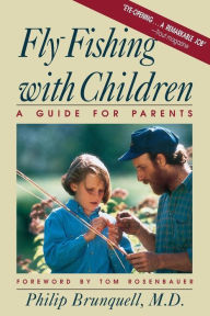 Title: Fly-Fishing with Children: A Guide for Parents, Author: Philip Brunquell M.D.