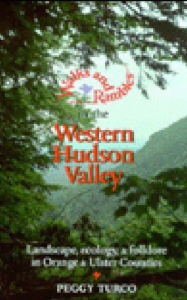 Title: Walks and Rambles in the Western Hudson Valley: Landscape, Ecology, and Folklore in Orange and Ulster Counties, Author: Peggy Turco