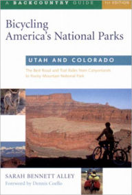 Title: Bicycling America's National Parks Utah and Colorado: The Best Road and Trail Rides from Canyonlands to Rocky Mountain National Park, Author: Sarah Bennett Alley