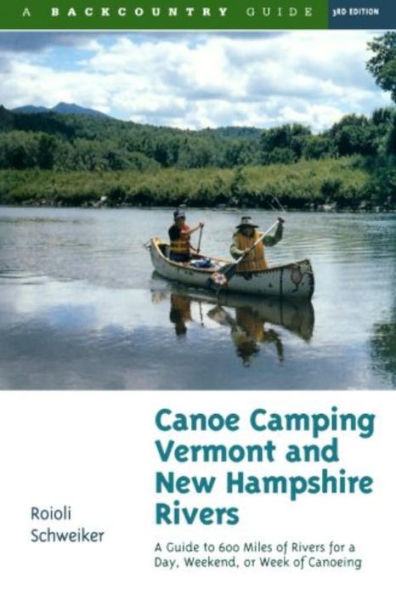 Canoe Camping Vermont and New Hampshire Rivers: A Guide to 600 Miles of Rivers for a Day, Weekend, or Week of Canoeing