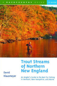 Title: Trout Streams of Northern New England: A Guide to the Best Fly-Fishing in Vermont, New Hampshire and Maine, Author: David Klausmeyer