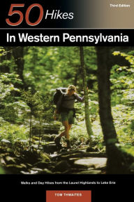 Title: 50 Hikes in Western Pennsylvania: Walks and Day Hikes from the Laurel Highlands to Lake Erie, Author: Tom Thwaites