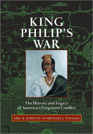 Title: King Philip's War: The History and Legacy of America's Forgotten Conflict, Author: Eric B. Schultz