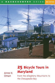 Title: 25 Bicycle Tours in Maryland: From the Allegheny Mountains to the Chesapeake Bay, Author: Anne H. Oman