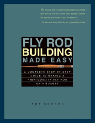 Title: Fly Rod Building Made Easy: A Complete Step-by-Step Guide to Making a High-Quality Fly Rod on a Budget, Author: Art Scheck