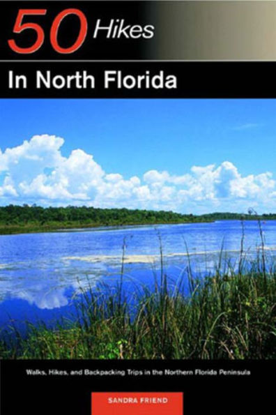 Explorer's Guide 50 Hikes in North Florida: Walks, Hikes, and Backpacking Trips in the Northern Florida Peninsula