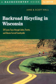 Title: Backroad Bicycling in Wisconsin: 28 Scenic Tours through Lakes, Forests, and Glacier-Carved Countryside, Author: Jane E. Hall