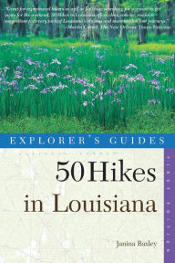 Title: Explorer's Guides: 50 Hikes in Louisiana: Walks, Hikes, and Backpacks in the Bayou State, Author: Janina Baxley