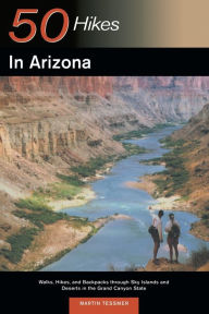 Title: 50 Hikes in Arizona: Walks, Hikes, and Backpacks through Sky Islands and Deserts in the Grand Canyon State, Author: Martin Tessmer