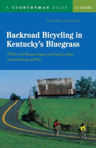 Title: Backroad Bicycling in Kentucky's Bluegrass: 25 Rides in the Bluegrass Region, Lower Kentucky Valley, Central Heartlands, and More (Countryman Guide Series), Author: George Garber