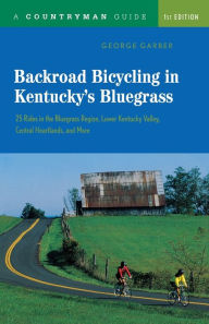 Title: Backroad Bicycling in Kentucky's Bluegrass: 25 Rides in the Bluegrass Region Lower Kentucky Valley, Central Heartlands, and More, Author: George Garber