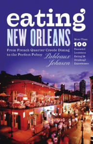 Title: Eating New Orleans: From French Quarter Creole Dining to the Perfect Poboy, Author: Pableaux Johnson