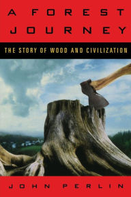 Title: A Forest Journey: The Story of Wood and Civilization, Author: John Perlin