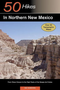 Title: Explorer's Guide 50 Hikes in Northern New Mexico: From Chaco Canyon to the High Peaks of the Sangre de Cristos, Author: Kai Huschke