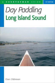 Title: Day Paddling Long Island Sound: A Complete Guide for Canoeists and Kayakers, Author: Eben Oldmixon
