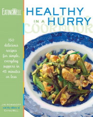 Title: The EatingWell Healthy in a Hurry Cookbook: 150 Delicious Recipes for Simple, Everyday Suppers in 45 Minutes or Less, Author: Jim Romanoff